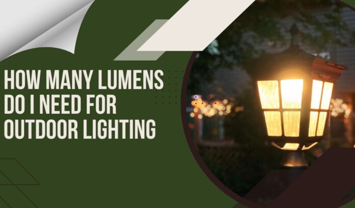 How Many Lumens Do I Need For Outdoor Lighting
