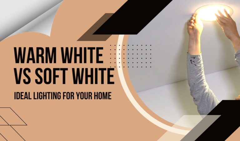 Warm White vs Soft White: Choose Ideal Lighting for Your Space