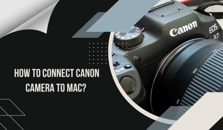 How to Connect Canon Camera to Mac? – Step by Step Guide