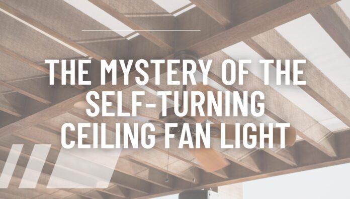 The Mystery of the Self-Turning Ceiling Fan Light